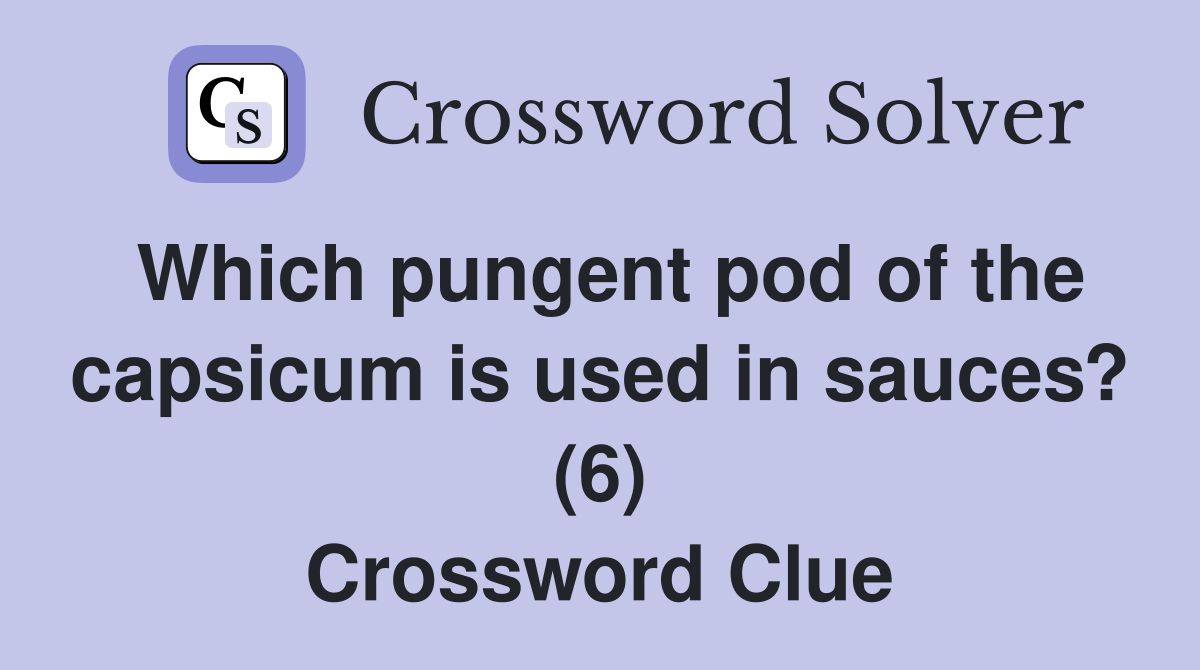 Which pungent pod of the capsicum is used in sauces? (6) Crossword Clue Answers Crossword Solver